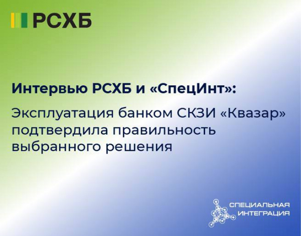 Интервью РСХБ и «СпецИнт»: Эксплуатация банком СКЗИ «Квазар» подтвердила правильность выбранного решения